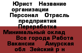 Юрист › Название организации ­ V.I.P.-Персонал › Отрасль предприятия ­ Переработка › Минимальный оклад ­ 30 000 - Все города Работа » Вакансии   . Амурская обл.,Зейский р-н